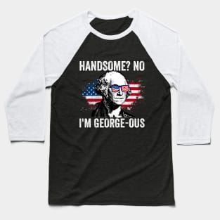 Handsome No I'm Georgeous George Washington 4th of July 1776 Baseball T-Shirt